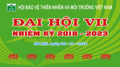 Ngày 26/11/2018:Kỷ niệm 30 năm thành lập và Đại Hội lần thứ VII của Hội Bảo vệ Thiên nhiên và Môi trường Việt Nam